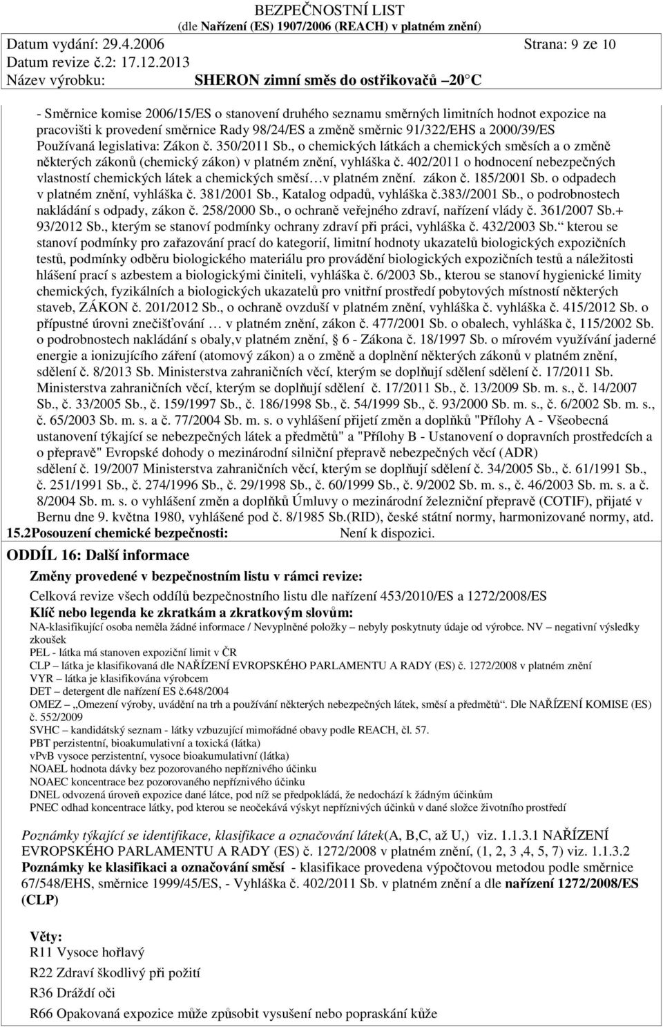 2000/39/ES Používaná legislativa: Zákon č. 350/2011 Sb., o chemických látkách a chemických směsích a o změně některých zákonů (chemický zákon) v platném znění, vyhláška č.