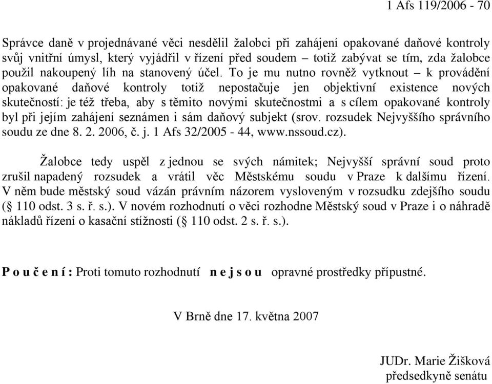 To je mu nutno rovněž vytknout k provádění opakované daňové kontroly totiž nepostačuje jen objektivní existence nových skutečností: je též třeba, aby s těmito novými skutečnostmi a s cílem opakované