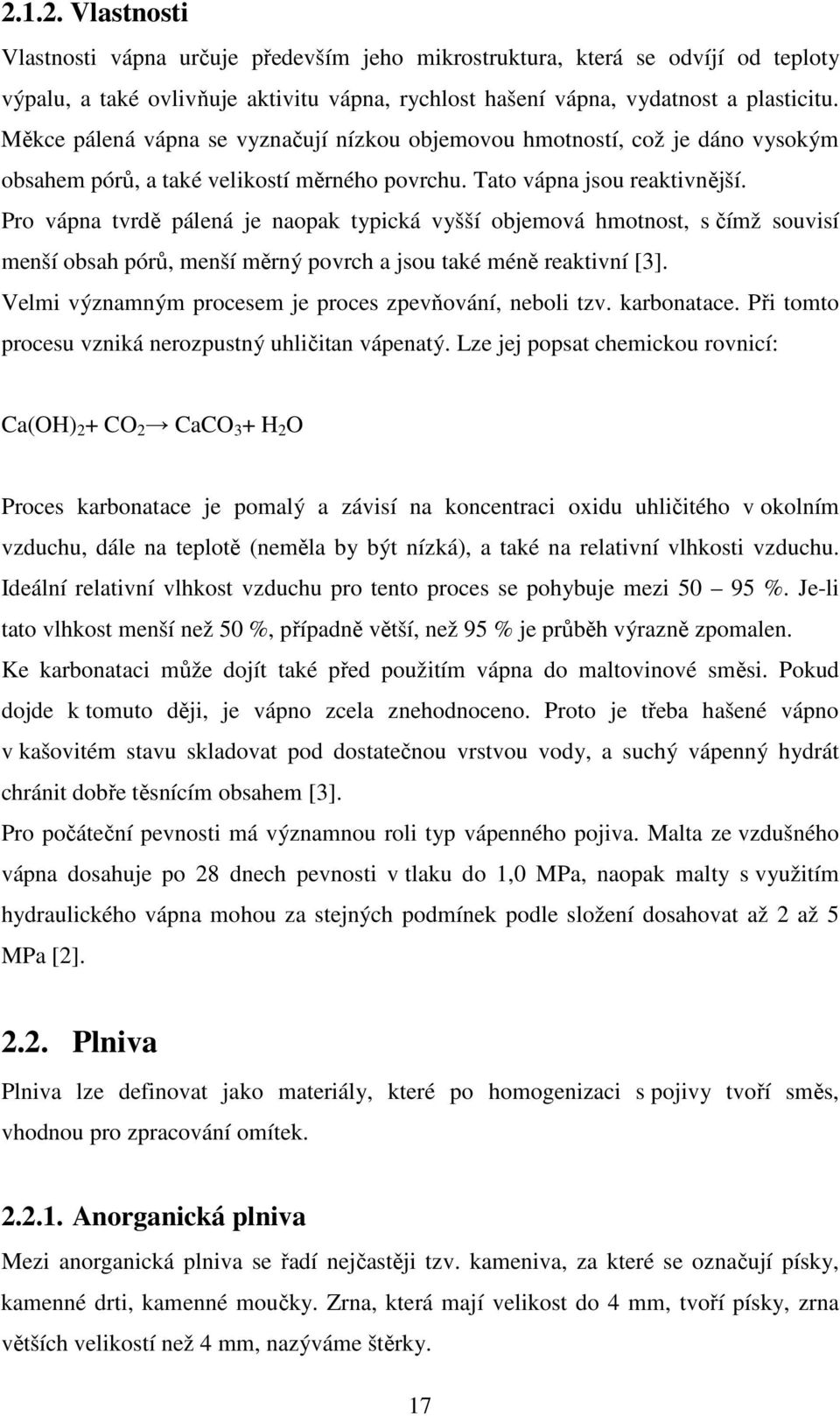 Pro vápna tvrdě pálená je naopak typická vyšší objemová hmotnost, s čímž souvisí menší obsah pórů, menší měrný povrch a jsou také méně reaktivní [3].