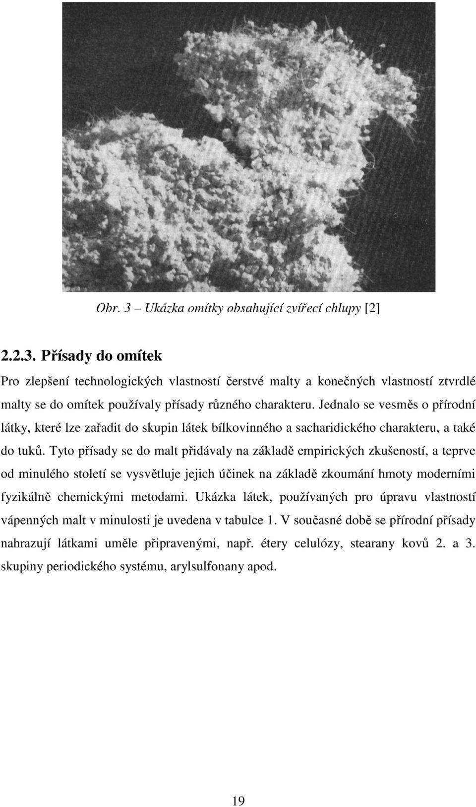 Tyto přísady se do malt přidávaly na základě empirických zkušeností, a teprve od minulého století se vysvětluje jejich účinek na základě zkoumání hmoty moderními fyzikálně chemickými metodami.