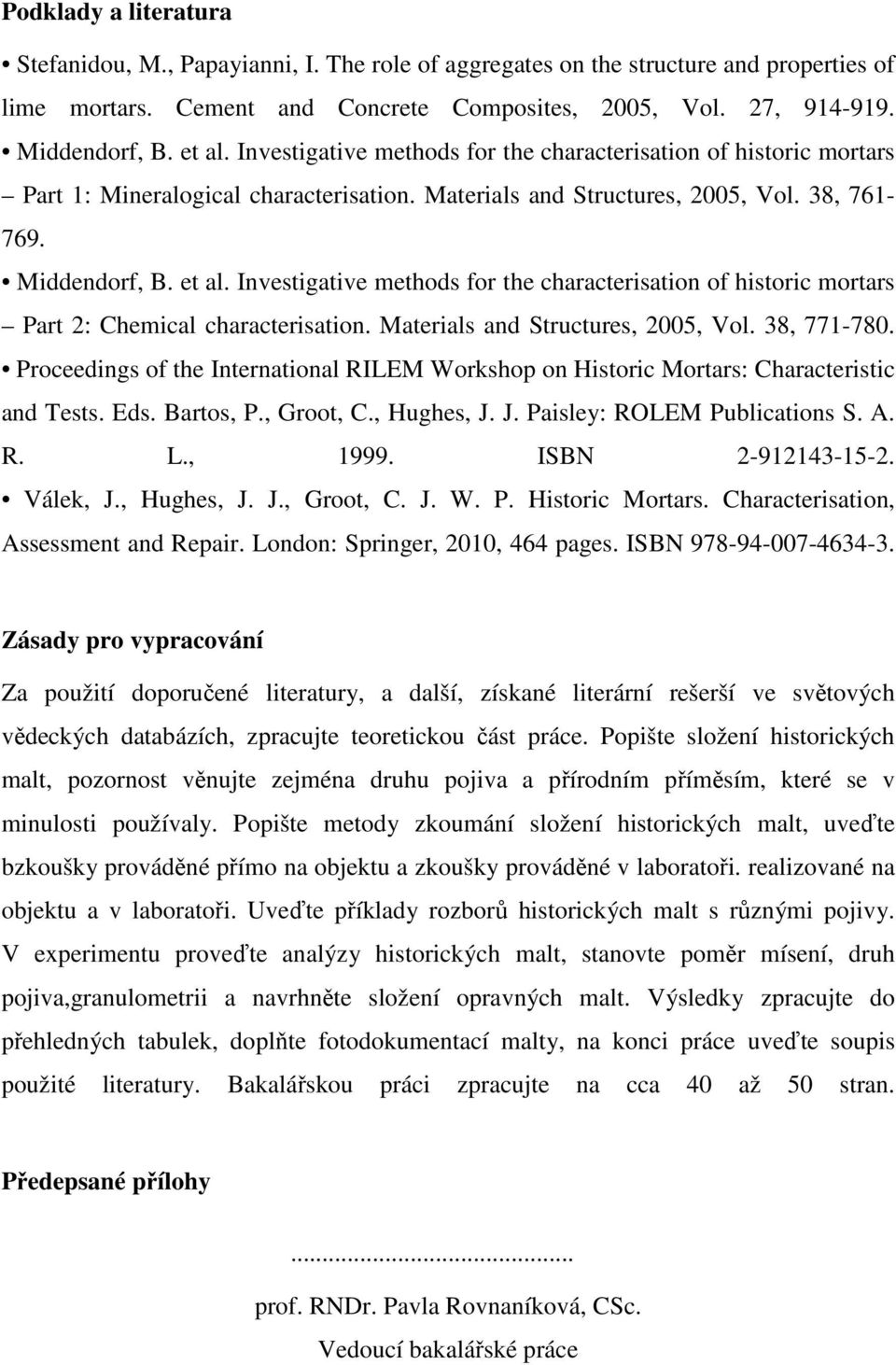 Investigative methods for the characterisation of historic mortars Part 2: Chemical characterisation. Materials and Structures, 2005, Vol. 38, 771-780.