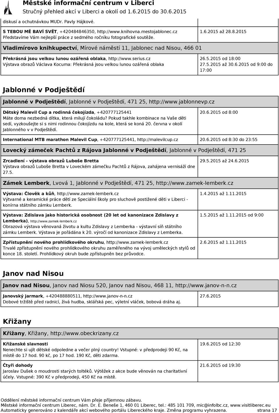 cz Výstava obrazů Václava Kocuma: Překrásná jsou velkou lunou ozářená oblaka 26.5.2015 od 18:00 27.5.2015 až 30.6.2015 od 9:00 do 17:00 Jablonné v Podještědí Jablonné v Podještědí, Jablonné v Podještědí, 471 25, http://www.