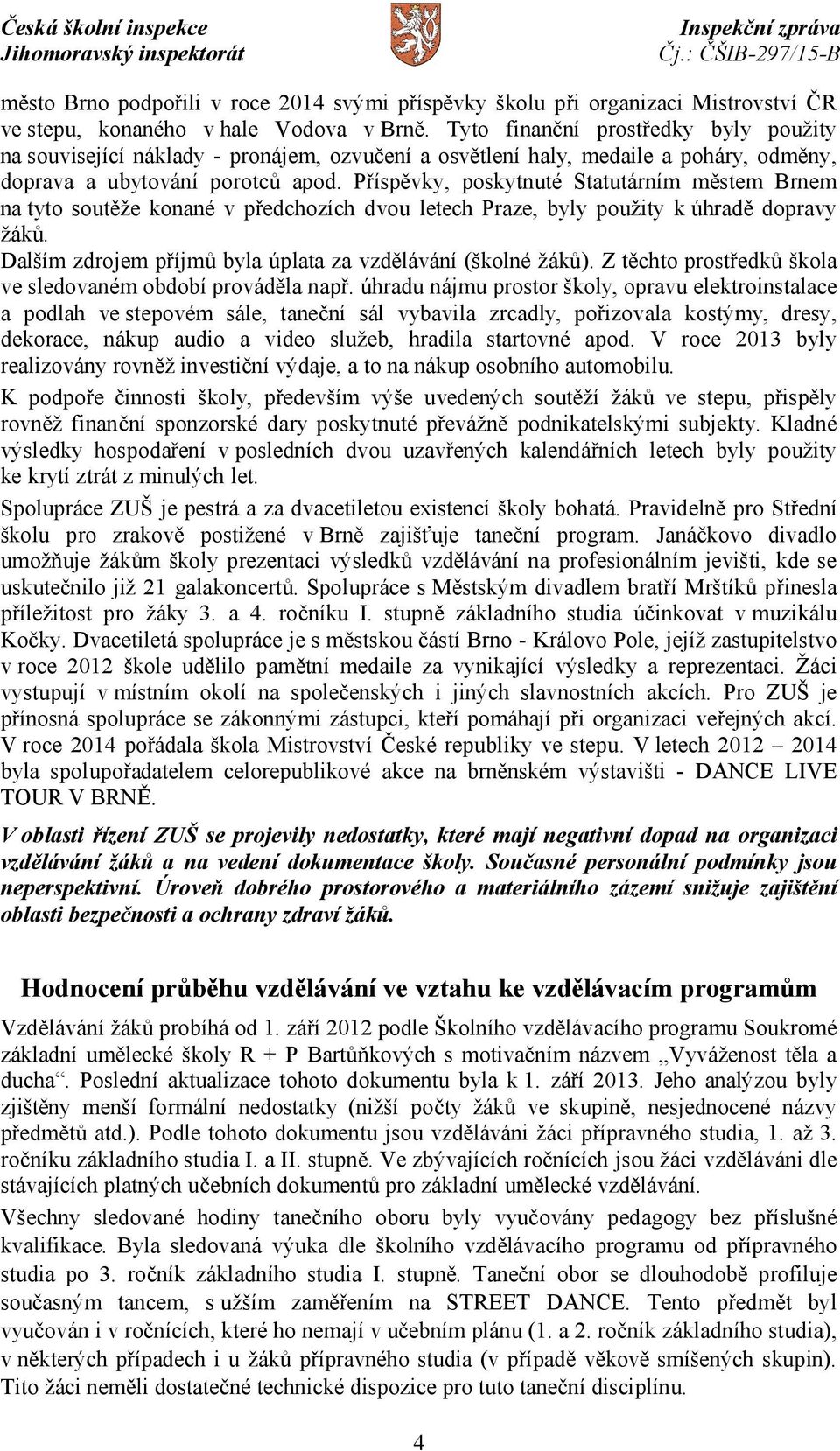 Příspěvky, poskytnuté Statutárním městem Brnem na tyto soutěže konané v předchozích dvou letech Praze, byly použity k úhradě dopravy žáků.