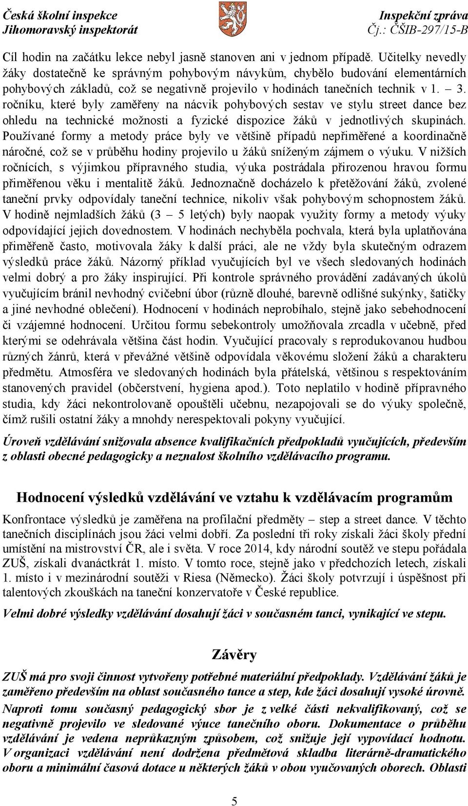 ročníku, které byly zaměřeny na nácvik pohybových sestav ve stylu street dance bez ohledu na technické možnosti a fyzické dispozice žáků v jednotlivých skupinách.