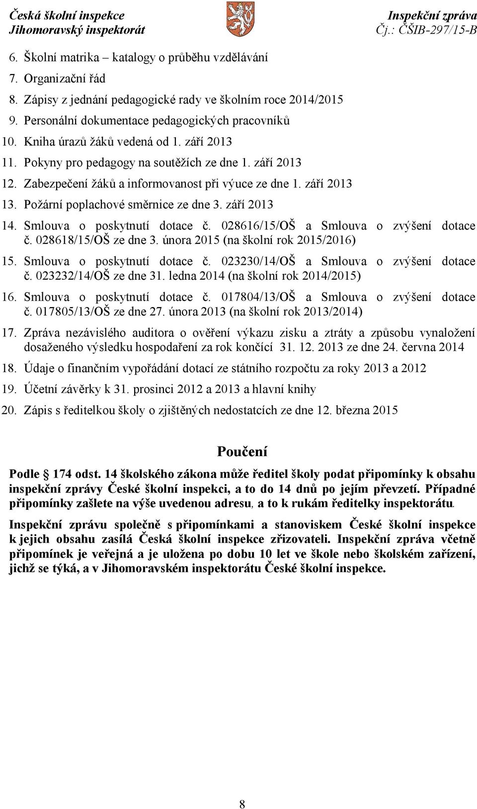 Požární poplachové směrnice ze dne 3. září 2013 14. Smlouva o poskytnutí dotace č. 028616/15/OŠ a Smlouva o zvýšení dotace č. 028618/15/OŠ ze dne 3. února 2015 (na školní rok 2015/2016) 15.