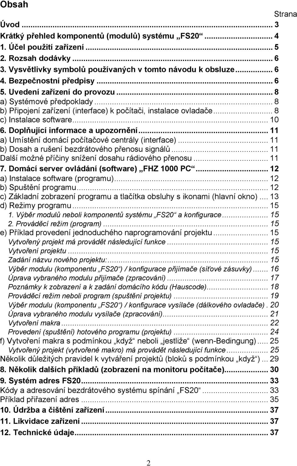 Doplňující informace a upozornění... 11 a) Umístění domácí počítačové centrály (interface)... 11 b) Dosah a rušení bezdrátového přenosu signálů.