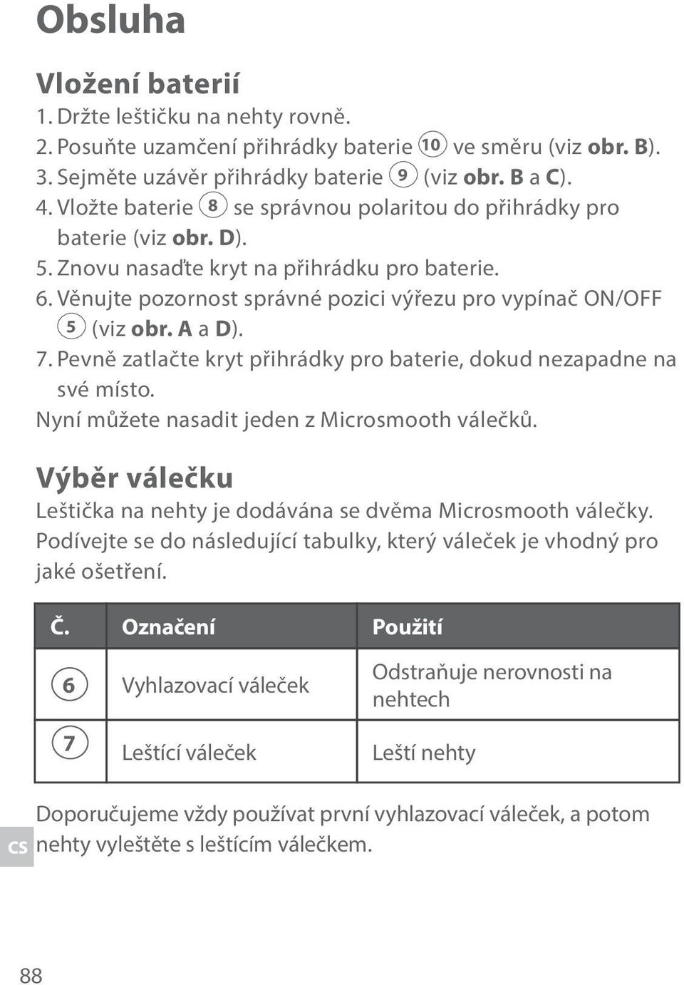 A a D). 7. Pevně zatlačte kryt přihrádky pro baterie, dokud nezapadne na své místo. Nyní můžete nasadit jeden z Microsmooth válečků.