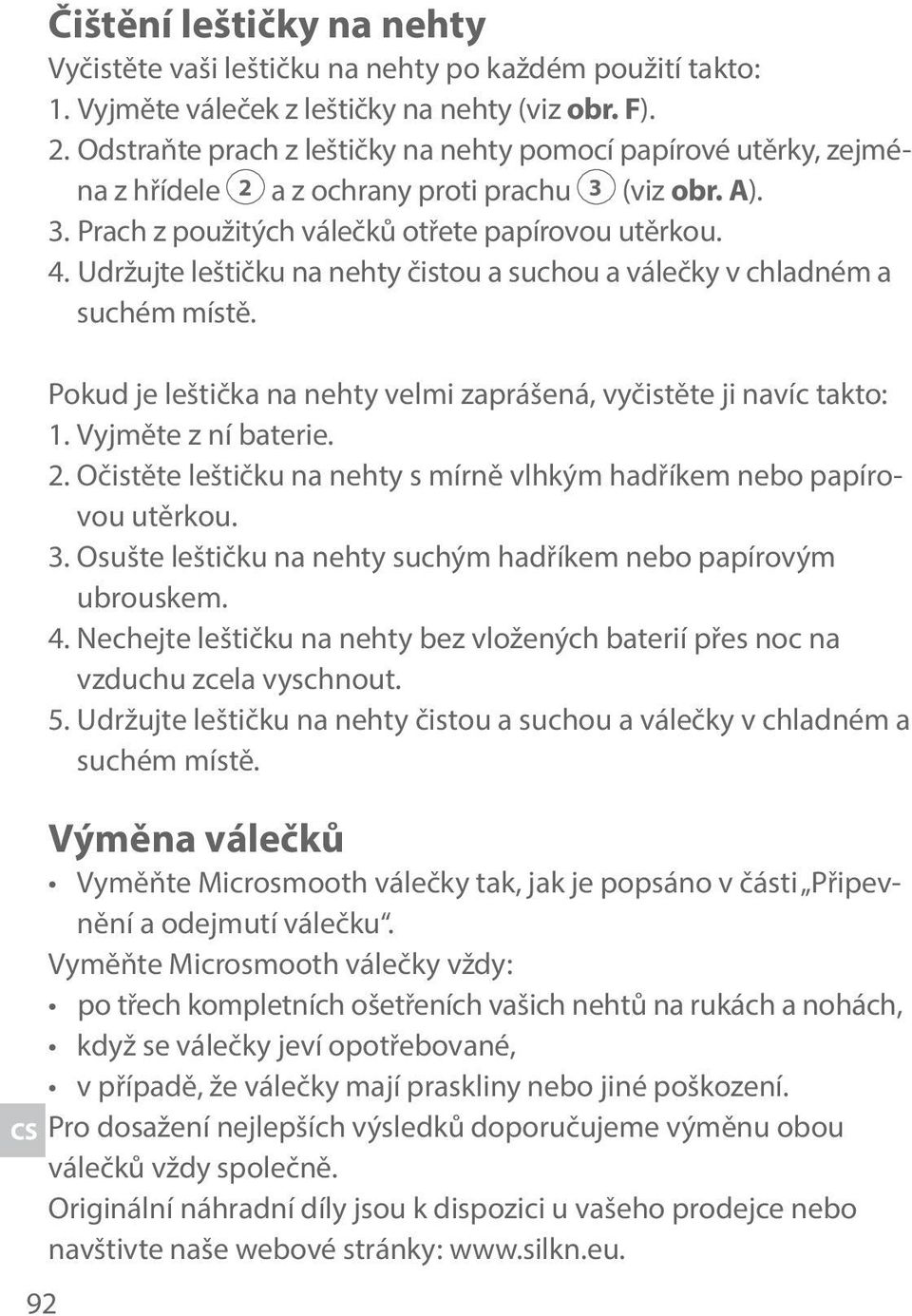 Udržujte leštičku na nehty čistou a suchou a válečky v chladném a suchém místě. Pokud je leštička na nehty velmi zaprášená, vyčistěte ji navíc takto: 1. Vyjměte z ní baterie. 2.