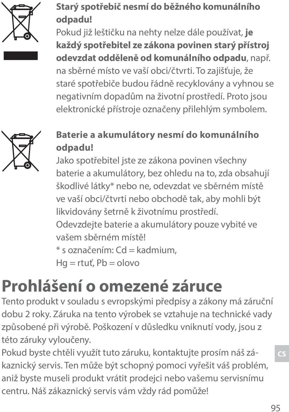 To zajišťuje, že staré spotřebiče budou řádně recyklovány a vyhnou se negativním dopadům na životní prostředí. Proto jsou elektronické přístroje označeny přilehlým symbolem.