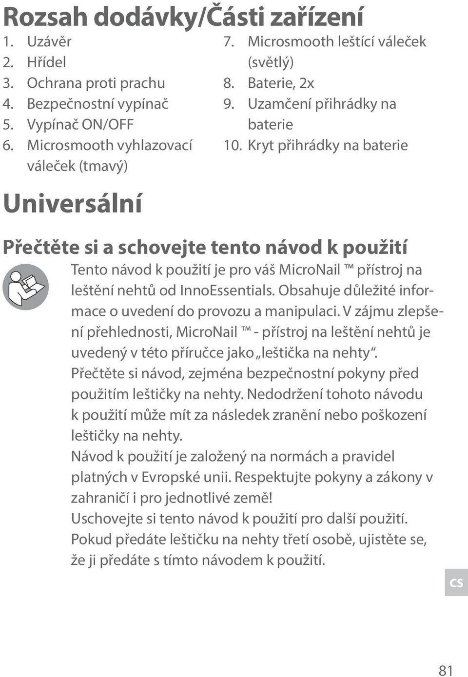 Kryt přihrádky na baterie Přečtěte si a schovejte tento návod k použití Tento návod k použití je pro váš MicroNail přístroj na leštění nehtů od InnoEssentials.