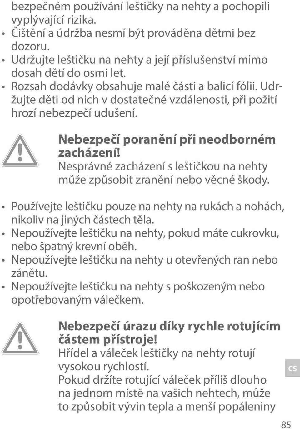 Udržujte děti od nich v dostatečné vzdálenosti, při požití hrozí nebezpečí udušení. Nebezpečí poranění při neodborném zacházení!