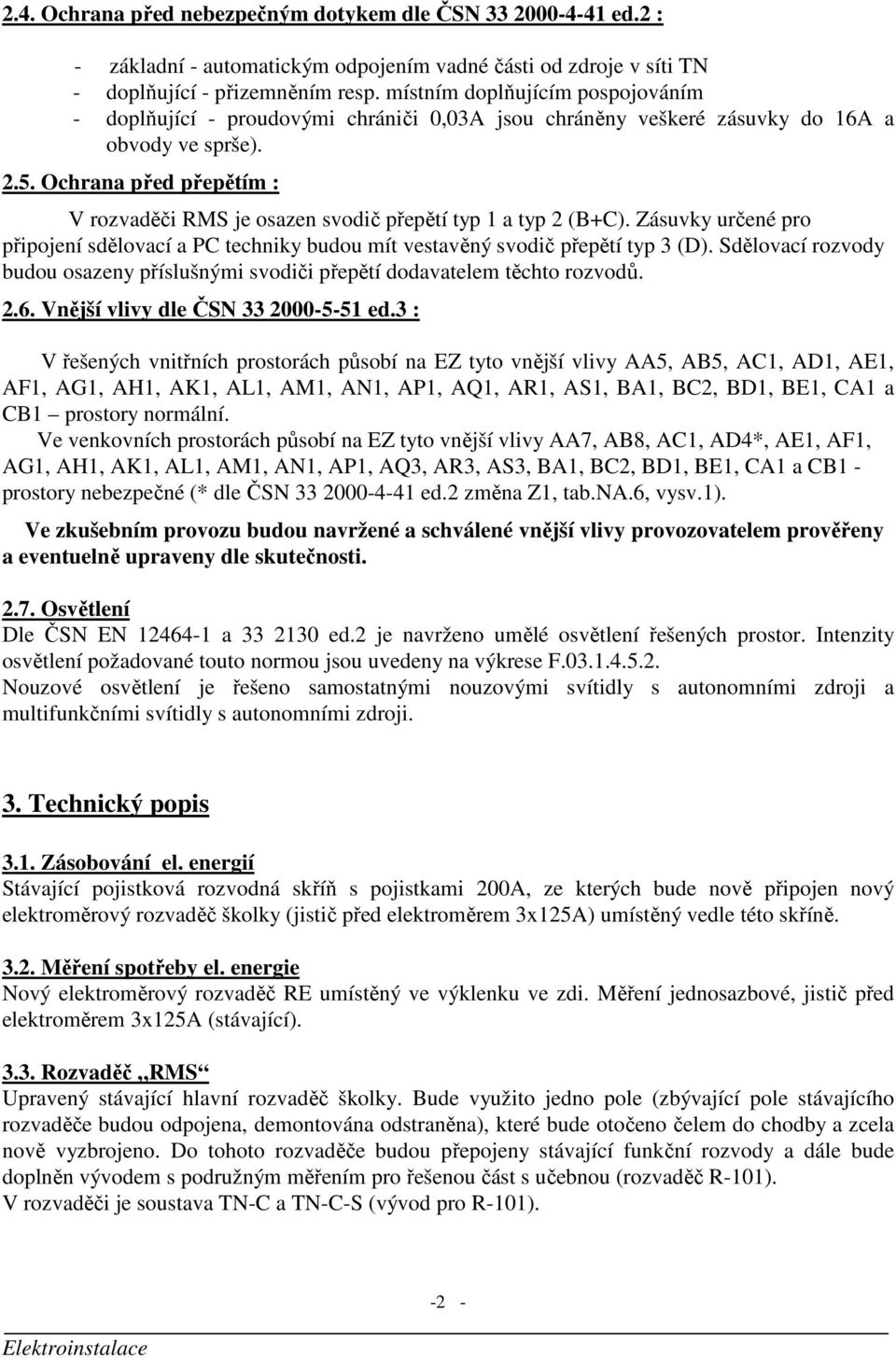 Ochrana před přepětím : V rozvaděči RMS je osazen svodič přepětí typ 1 a typ 2 (B+C). Zásuvky určené pro připojení sdělovací a PC techniky budou mít vestavěný svodič přepětí typ 3 (D).