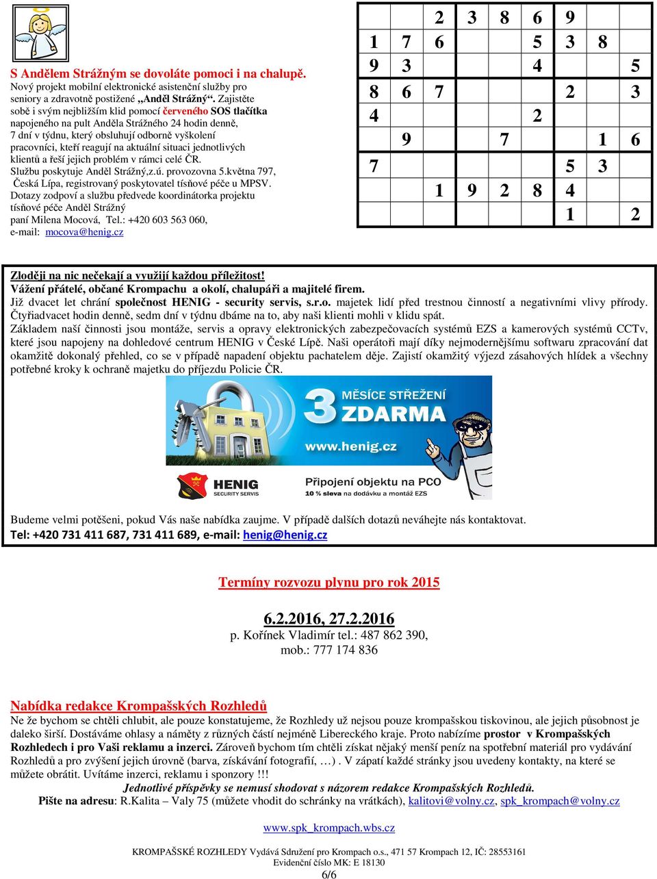 aktuální situaci jednotlivých klientů a řeší jejich problém v rámci celé ČR. Službu poskytuje Anděl Strážný,z.ú. provozovna 5.května 797, Česká Lípa, registrovaný poskytovatel tísňové péče u MPSV.