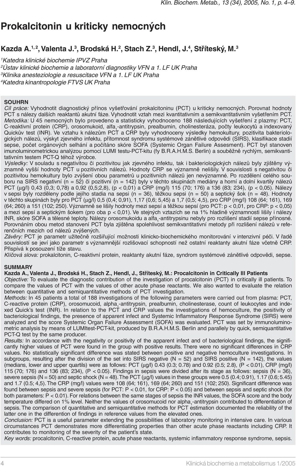 LF UK Praha 4 Katedra kinantropologie FTVS UK Praha SOUHRN Cíl práce: Vyhodnotit diagnostický přínos vyšetřování prokalcitoninu (PCT) u kriticky nemocných.