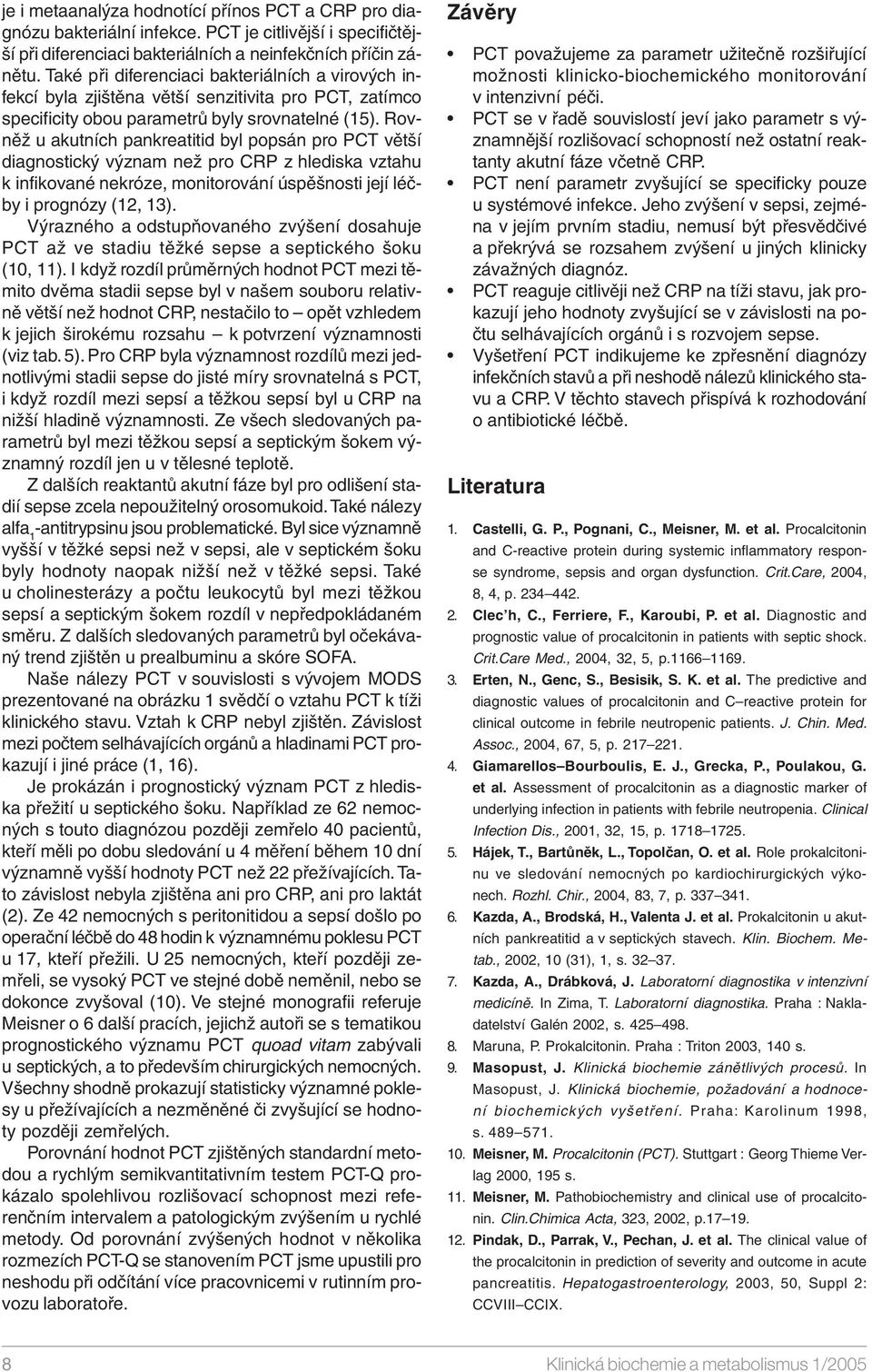 Rovněž u akutních pankreatitid byl popsán pro PCT větší diagnostický význam než pro CRP z hlediska vztahu k infikované nekróze, monitorování úspěšnosti její léčby i prognózy (12, 13).