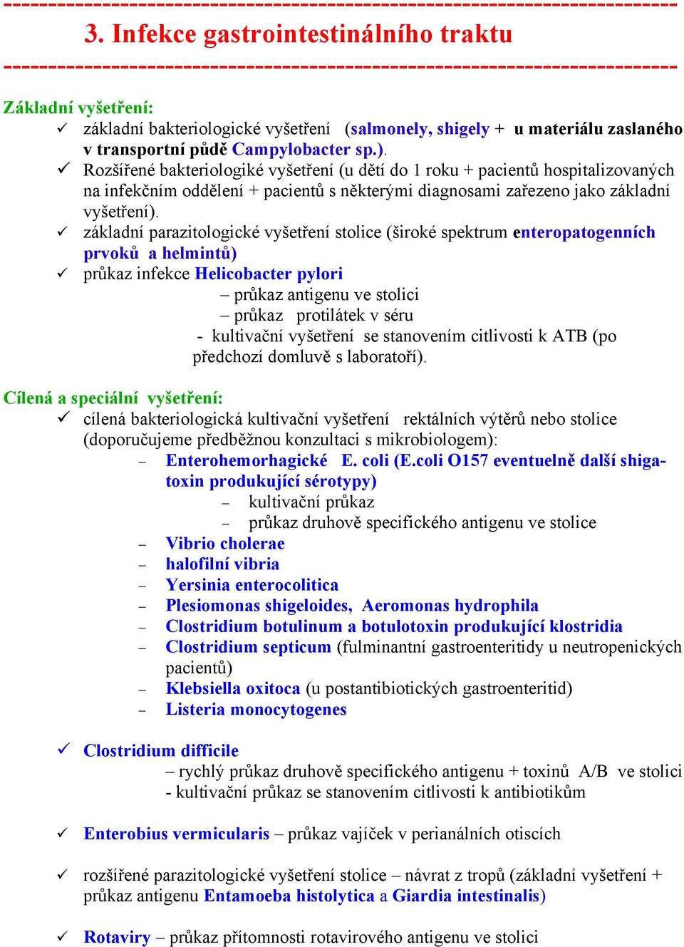 základní parazitologické vyšetření stolice (široké spektrum enteropatogenních prvoků a helmintů) průkaz infekce Helicobacter pylori průkaz antigenu ve stolici průkaz protilátek v séru - kultivační