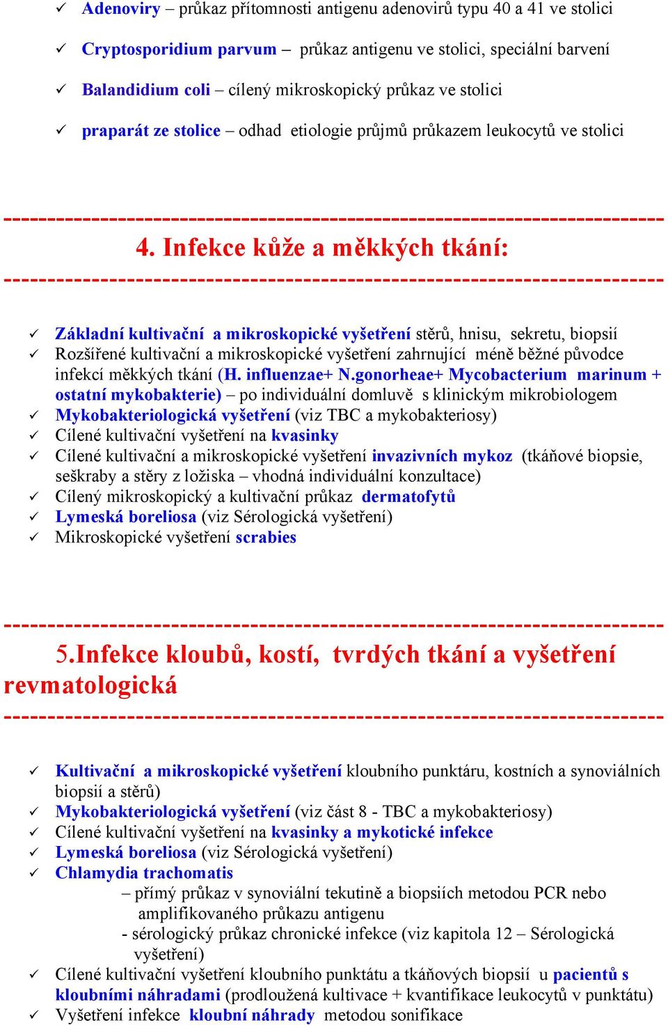 Infekce kůže a měkkých tkání: Základní kultivační a mikroskopické vyšetření stěrů, hnisu, sekretu, biopsií Rozšířené kultivační a mikroskopické vyšetření zahrnující méně běžné původce infekcí měkkých