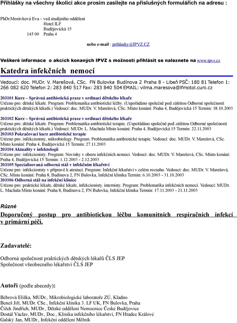 MUDr. V. Marešová, CSc. FN Bulovka Budínova 2 Praha 8 - Libeň PSČ: 180 81 Telefon 1: 266 082 620 Telefon 2: 283 840 517 Fax: 283 840 504 EMAIL: vilma.maresova@lfmotol.cuni.