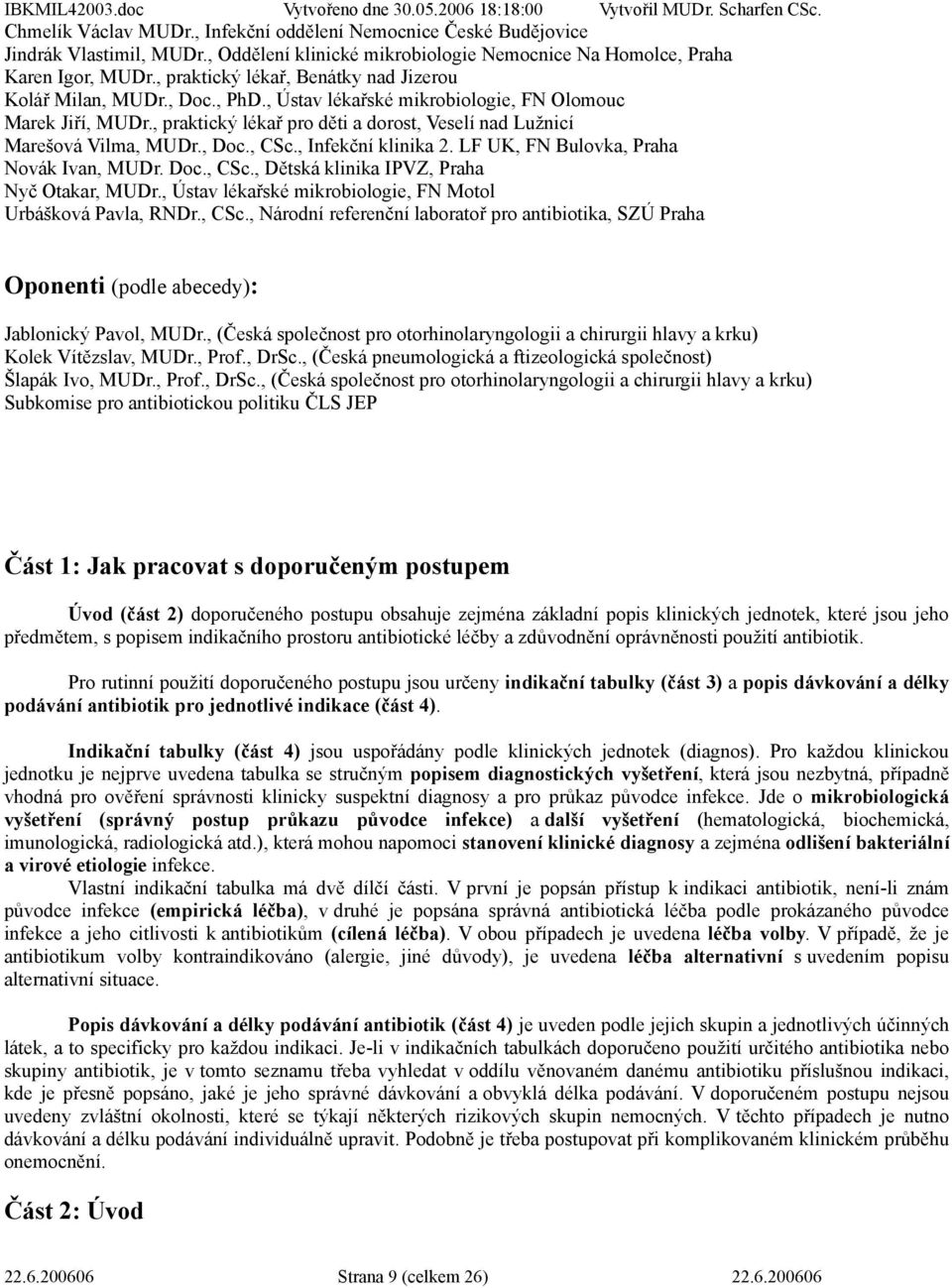 , praktický lékař pro děti a dorost, Veselí nad Lužnicí Marešová Vilma, MUDr., Doc., CSc., Infekční klinika 2. LF UK, FN Bulovka, Praha Novák Ivan, MUDr. Doc., CSc., Dětská klinika IPVZ, Praha Nyč Otakar, MUDr.