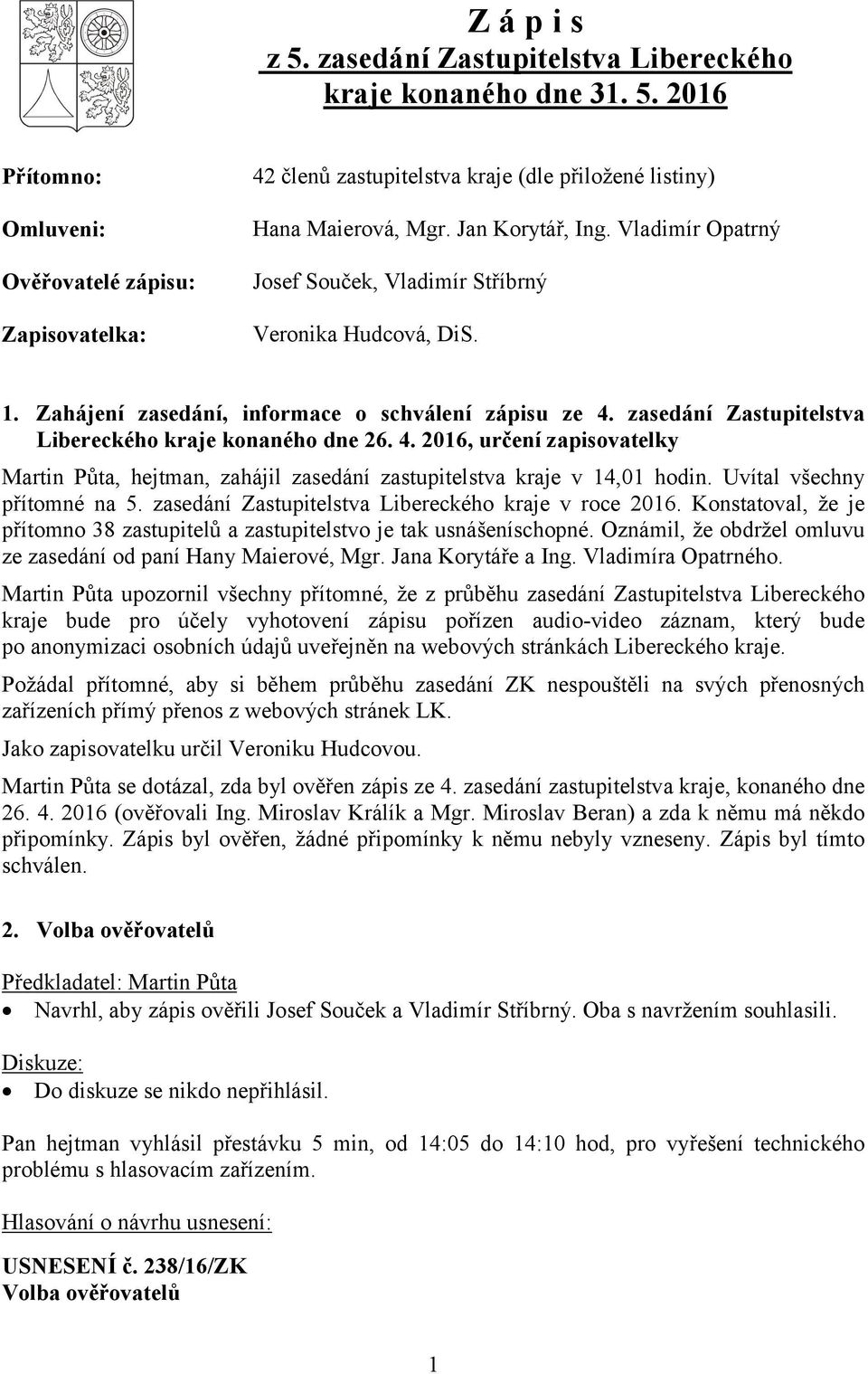 zasedání Zastupitelstva Libereckého kraje konaného dne 26. 4. 216, určení zapisovatelky Martin Půta, hejtman, zahájil zasedání zastupitelstva kraje v 14,1 hodin. Uvítal všechny přítomné na 5.