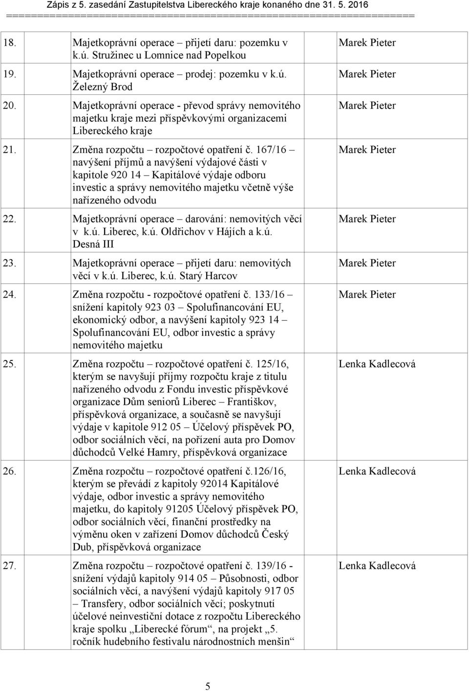 Změna rozpočtu rozpočtové opatření č. 167/16 navýšení příjmů a navýšení výdajové části v kapitole 92 14 Kapitálové výdaje odboru investic a správy nemovitého majetku včetně výše nařízeného odvodu 22.