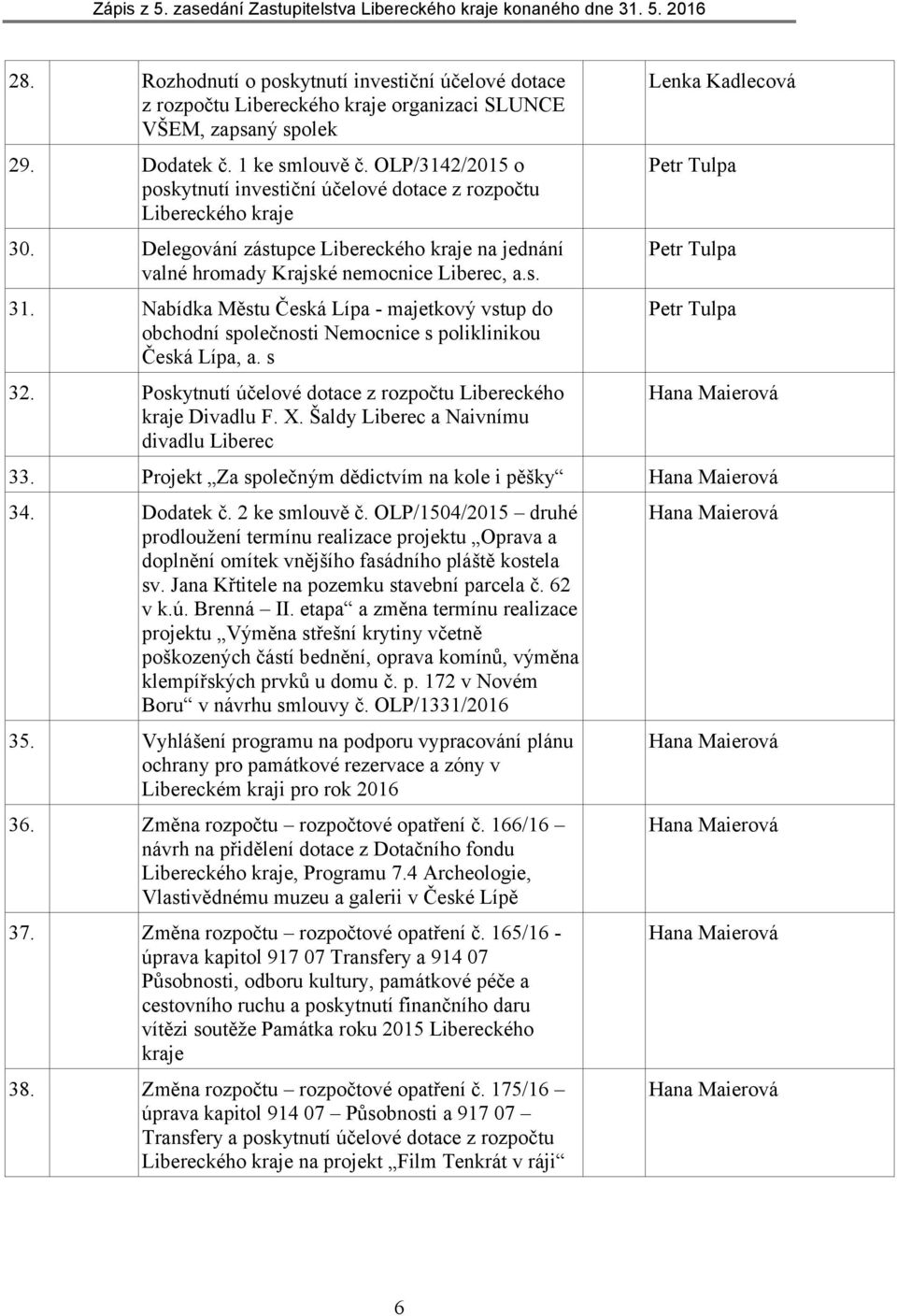 Nabídka Městu Česká Lípa - majetkový vstup do obchodní společnosti Nemocnice s poliklinikou Česká Lípa, a. s 32. Poskytnutí účelové dotace z rozpočtu Libereckého kraje Divadlu F. X.