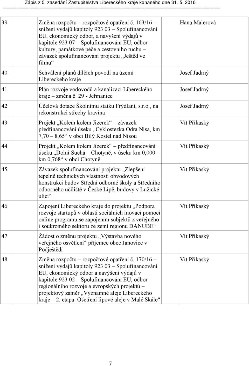 spolufinancování projektu Ještěd ve filmu 4. Schválení plánů dílčích povodí na území Libereckého kraje 41. Plán rozvoje vodovodů a kanalizací Libereckého kraje změna č. 29 - Jeřmanice 42.