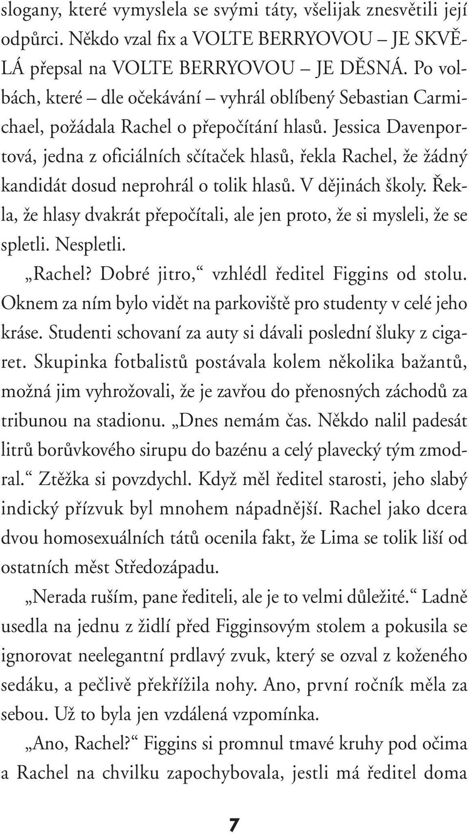 Jessica Davenportová, jedna z oficiálních sãítaãek hlasû, fiekla Rachel, Ïe Ïádn kandidát dosud neprohrál o tolik hlasû. V dûjinách koly.