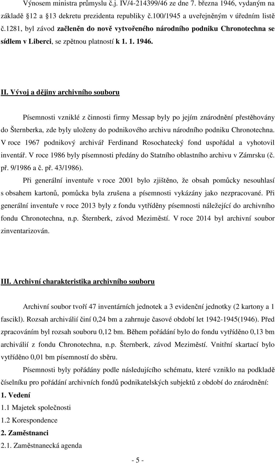 Vývoj a dějiny archivního souboru Písemnosti vzniklé z činnosti firmy Messap byly po jejím znárodnění přestěhovány do Šternberka, zde byly uloženy do podnikového archivu národního podniku