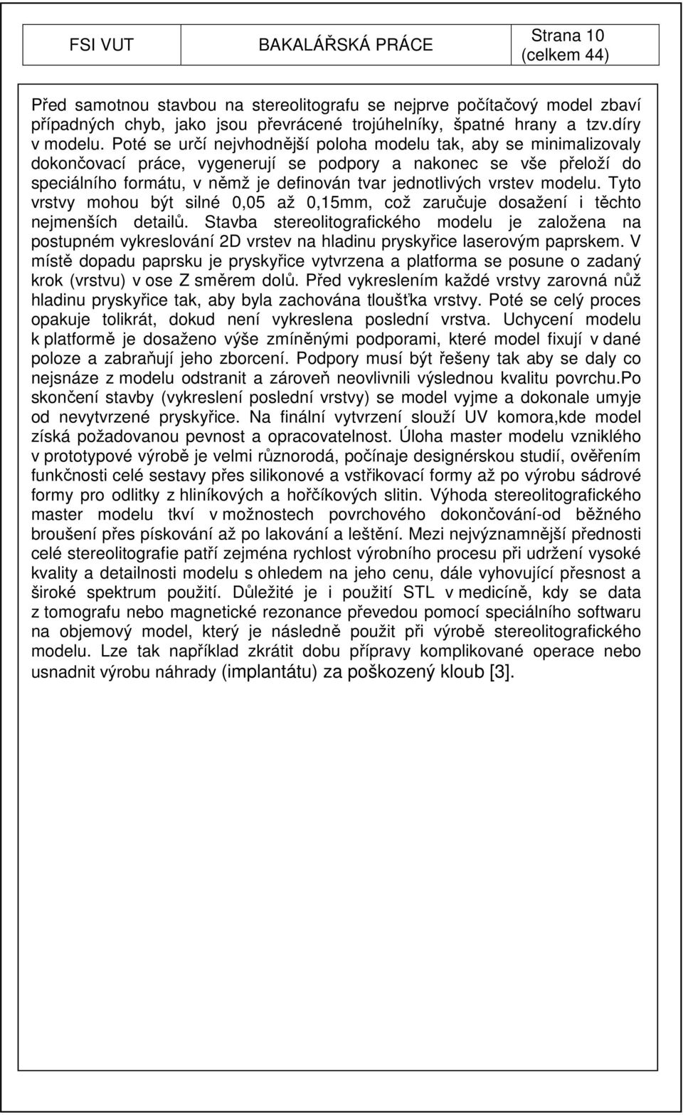 vrstev modelu. Tyto vrstvy mohou být silné 0,05 až 0,15mm, což zaručuje dosažení i těchto nejmenších detailů.