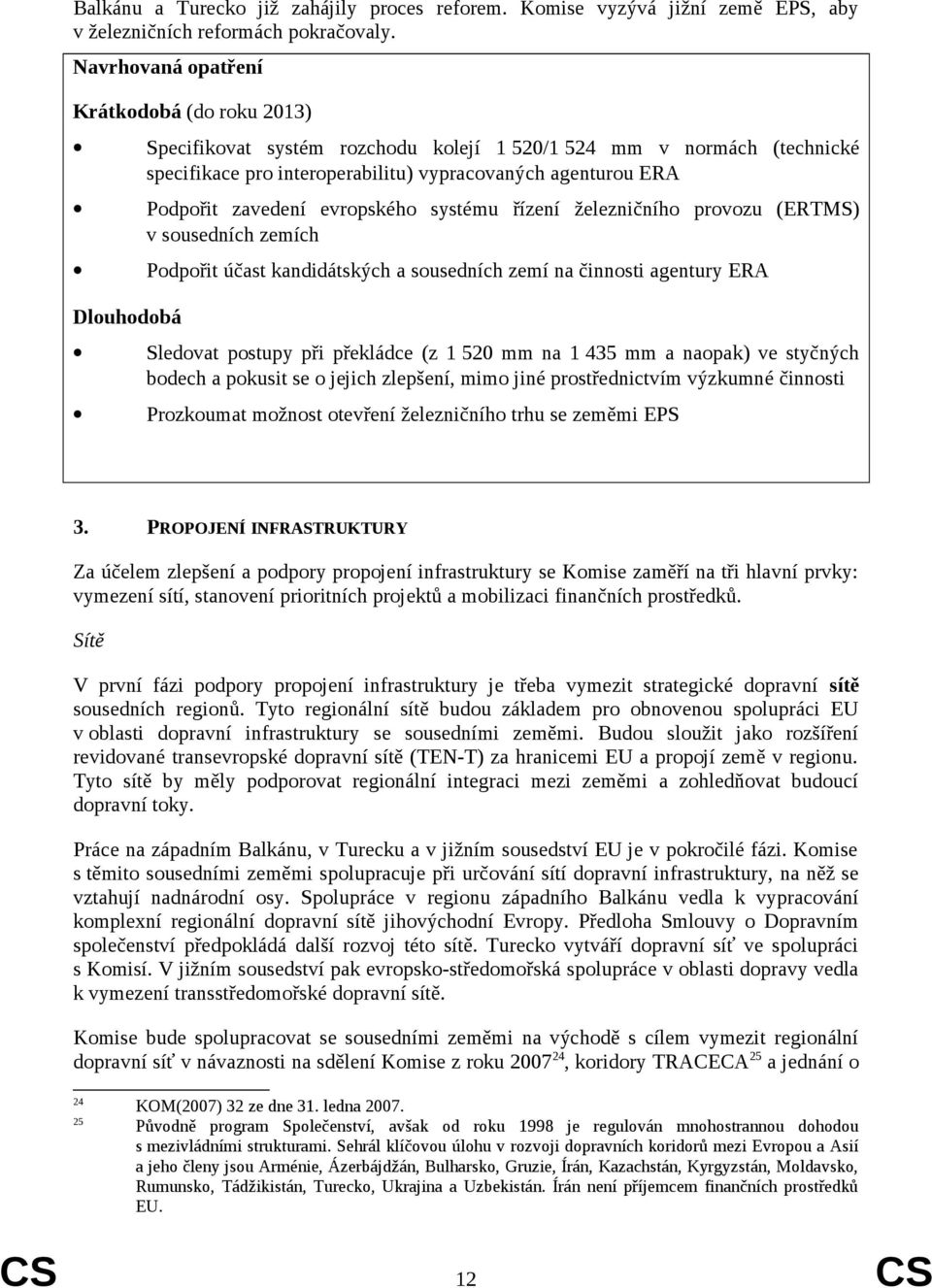 evropského systému řízení železničního provozu (ERTMS) v sousedních zemích Podpořit účast kandidátských a sousedních zemí na činnosti agentury ERA Dlouhodobá Sledovat postupy při překládce (z 1 520