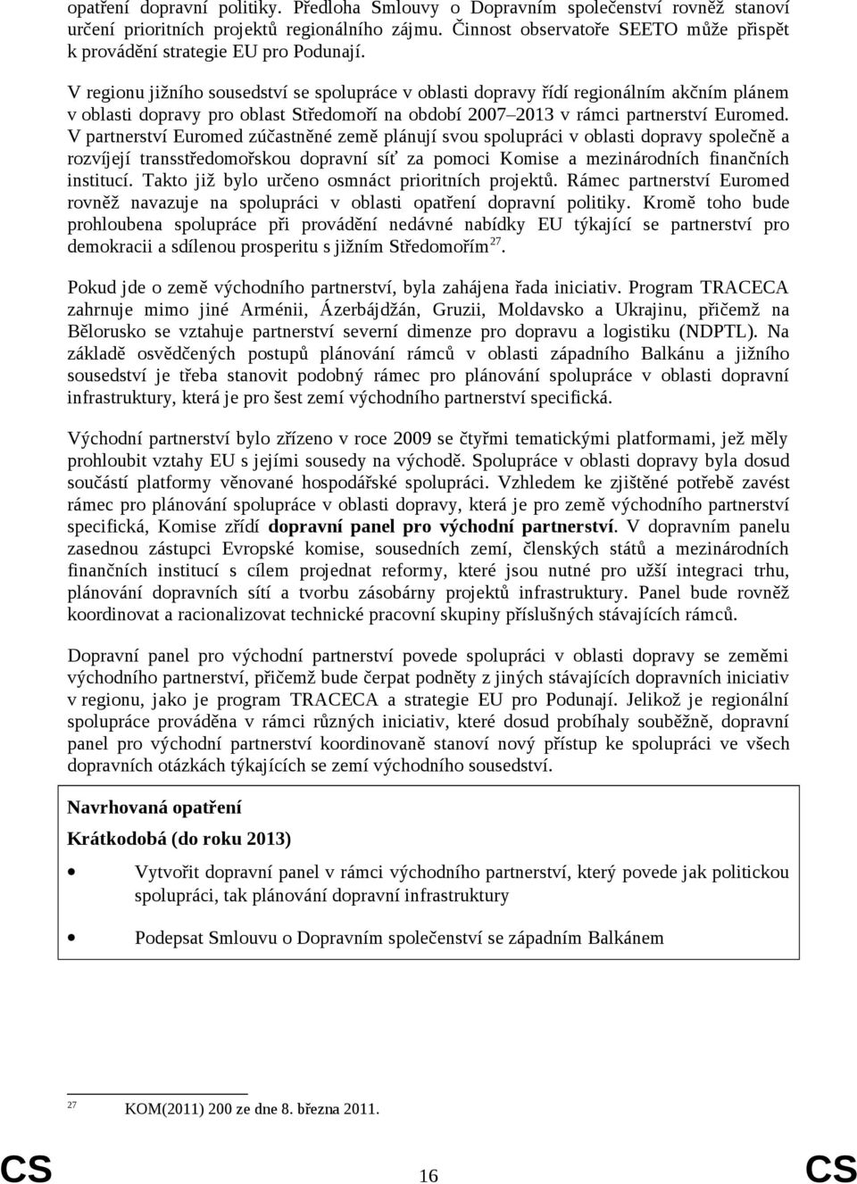 V regionu jižního sousedství se spolupráce v oblasti dopravy řídí regionálním akčním plánem v oblasti dopravy pro oblast Středomoří na období 2007 2013 v rámci partnerství Euromed.