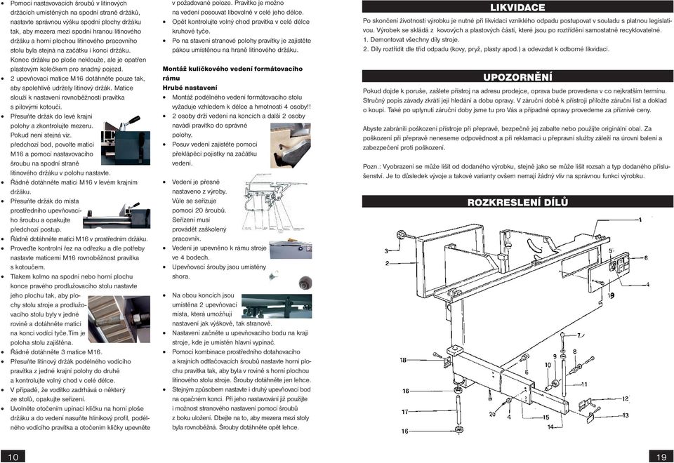 2 upevňovací matice M16 dotáhněte pouze tak, aby spolehlivě udržely litinový držák. Matice slouží k nastavení rovnoběžnosti pravítka s pilovými kotouči.