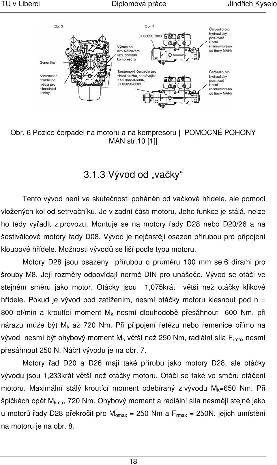 Vývod je nejčastěji osazen přírubou pro připojení kloubové hřídele. Možnosti vývodů se liší podle typu motoru. Motory D28 jsou osazeny přírubou o průměru 100 mm se 6 dírami pro šrouby M8.