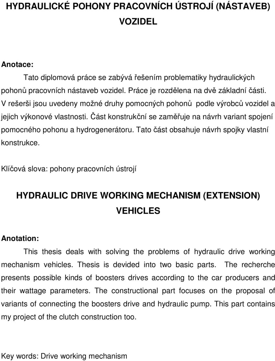 Část konstrukční se zaměřuje na návrh variant spojení pomocného pohonu a hydrogenerátoru. Tato část obsahuje návrh spojky vlastní konstrukce.