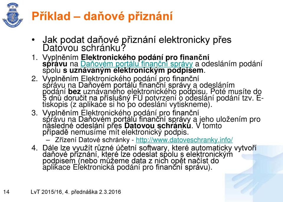 Vyplněním Elektronického podání pro finanční správu na Daňovém portálu finanční správy a odesláním podání bez uznávaného elektronického podpisu.