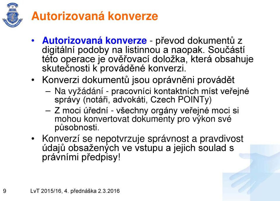 Konverzi dokumentů jsou oprávněni provádět Na vyžádání - pracovníci kontaktních míst veřejné správy (notáři, advokáti, Czech POINTy) Z