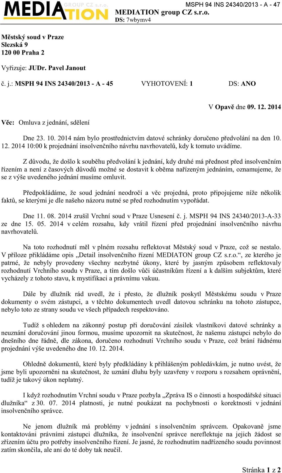 Z důvodu, že došlo k souběhu předvolání k jednání, kdy druhé má přednost před insolvenčním řízením a není z časových důvodů možné se dostavit k oběma nařízeným jednáním, oznamujeme, že se z výše