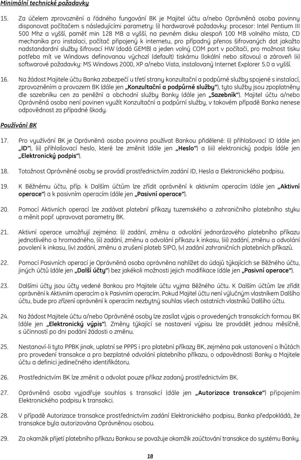 Mhz a vyšší, paměť min 128 MB a vyšší, na pevném disku alespoň 100 MB volného místa, CD mechanika pro instalaci, počítač připojený k internetu, pro případný přenos šifrovaných dat jakožto