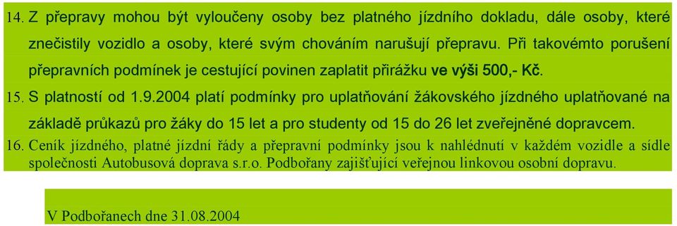 2004 platí podmínky pro uplatňování žákovského jízdného uplatňované na základě průkazů pro žáky do 15 let a pro studenty od 15 do 26 let zveřejněné dopravcem. 16.