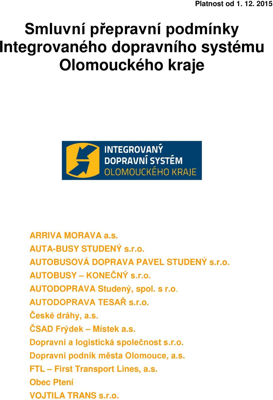 r.o. České dráhy, a.s. ČSAD Frýdek Místek a.s. Dopravní a logistická společnost s.r.o. Dopravní podnik města Olomouce, a.