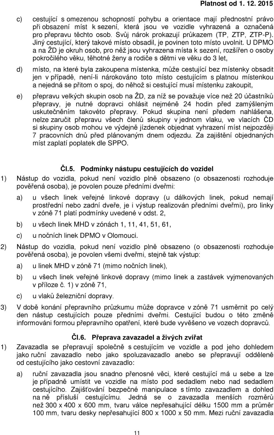 U DPMO a na ŽD je okruh osob, pro něž jsou vyhrazena místa k sezení, rozšířen o osoby pokročilého věku, těhotné ženy a rodiče s dětmi ve věku do 3 let, d) místo, na které byla zakoupena místenka,