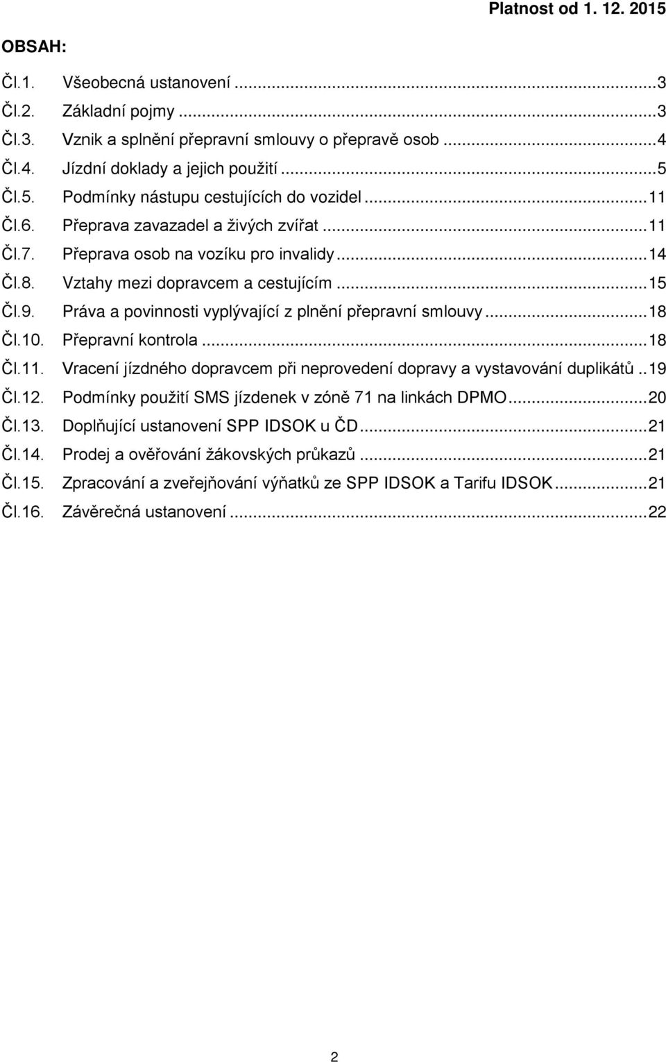 Práva a povinnosti vyplývající z plnění přepravní smlouvy... 18 Čl.10. Přepravní kontrola... 18 Čl.11. Vracení jízdného dopravcem při neprovedení dopravy a vystavování duplikátů.. 19 Čl.12.