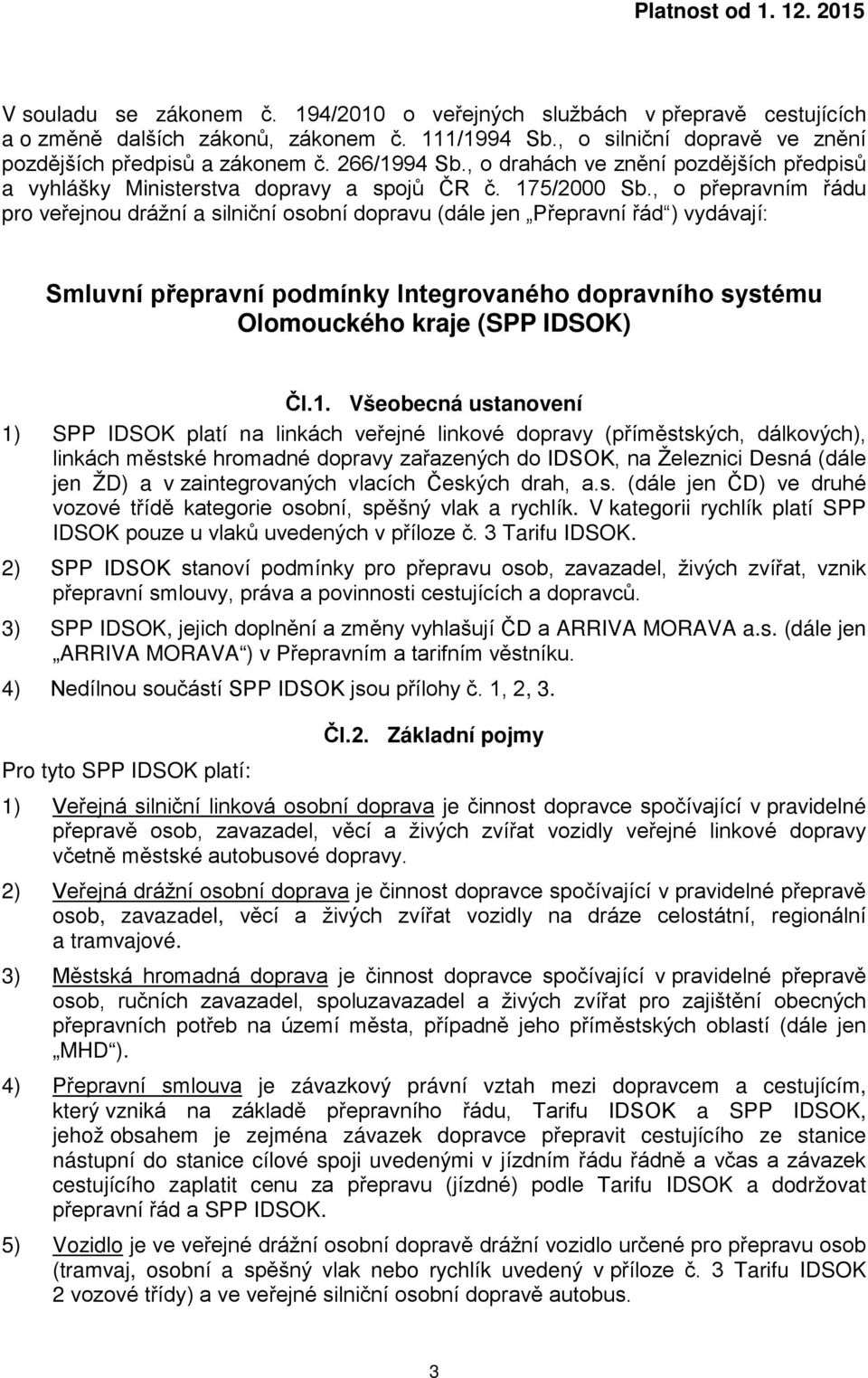 , o přepravním řádu pro veřejnou drážní a silniční osobní dopravu (dále jen Přepravní řád ) vydávají: Smluvní přepravní podmínky Integrovaného dopravního systému Olomouckého kraje (SPP IDSOK) Čl.1.