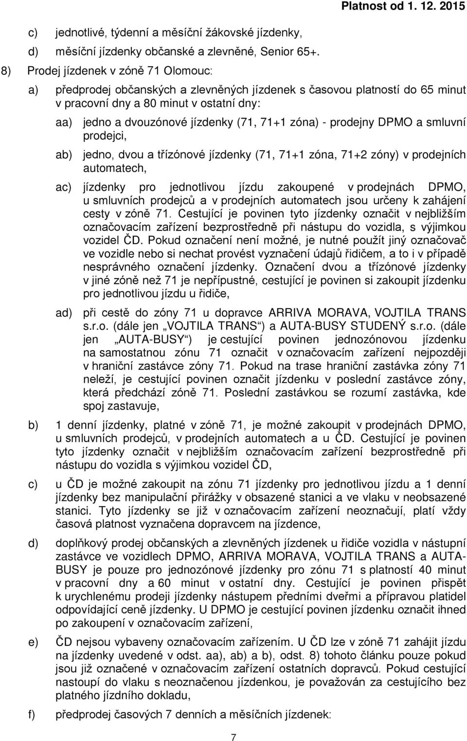 prodejci, ab) jedno, dvou a třízónové jízdenky (71, 71+1 zóna, 71+2 zóny) v prodejních automatech, ac) jízdenky pro jednotlivou jízdu zakoupené v prodejnách DPMO, u smluvních prodejců a v prodejních