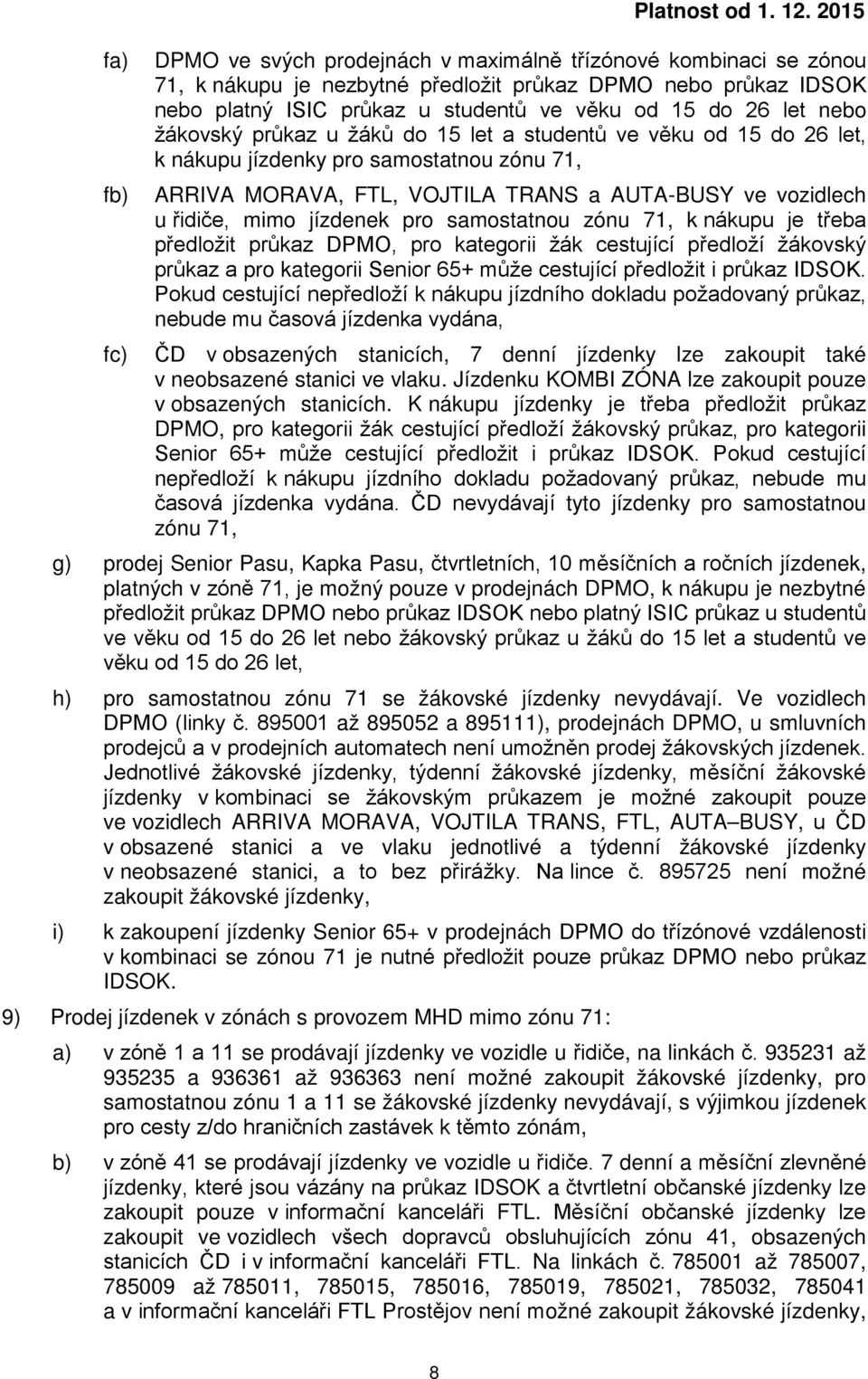 žákovský průkaz u žáků do 15 let a studentů ve věku od 15 do 26 let, k nákupu jízdenky pro samostatnou zónu 71, ARRIVA MORAVA, FTL, VOJTILA TRANS a AUTA-BUSY ve vozidlech u řidiče, mimo jízdenek pro