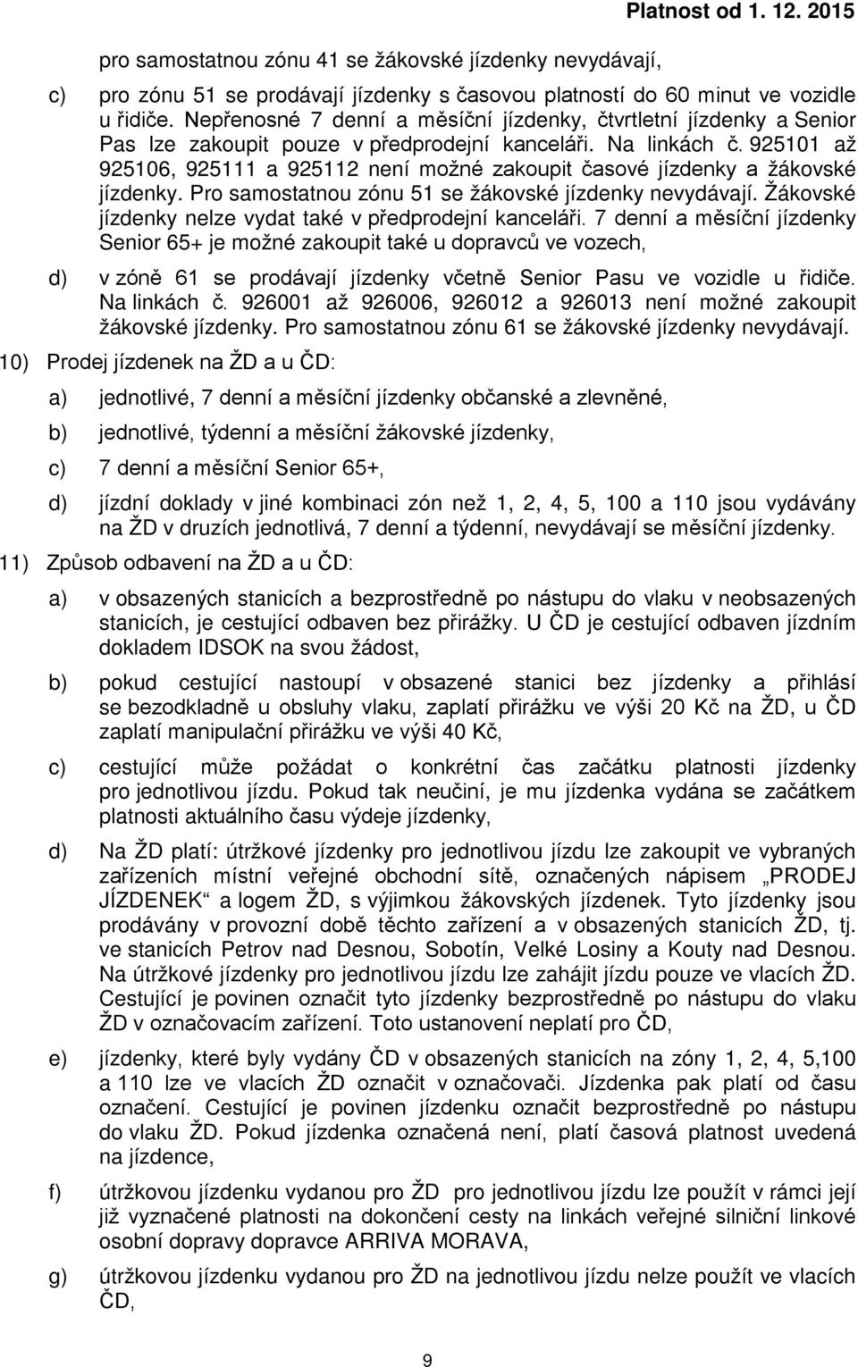 925101 až 925106, 925111 a 925112 není možné zakoupit časové jízdenky a žákovské jízdenky. Pro samostatnou zónu 51 se žákovské jízdenky nevydávají.