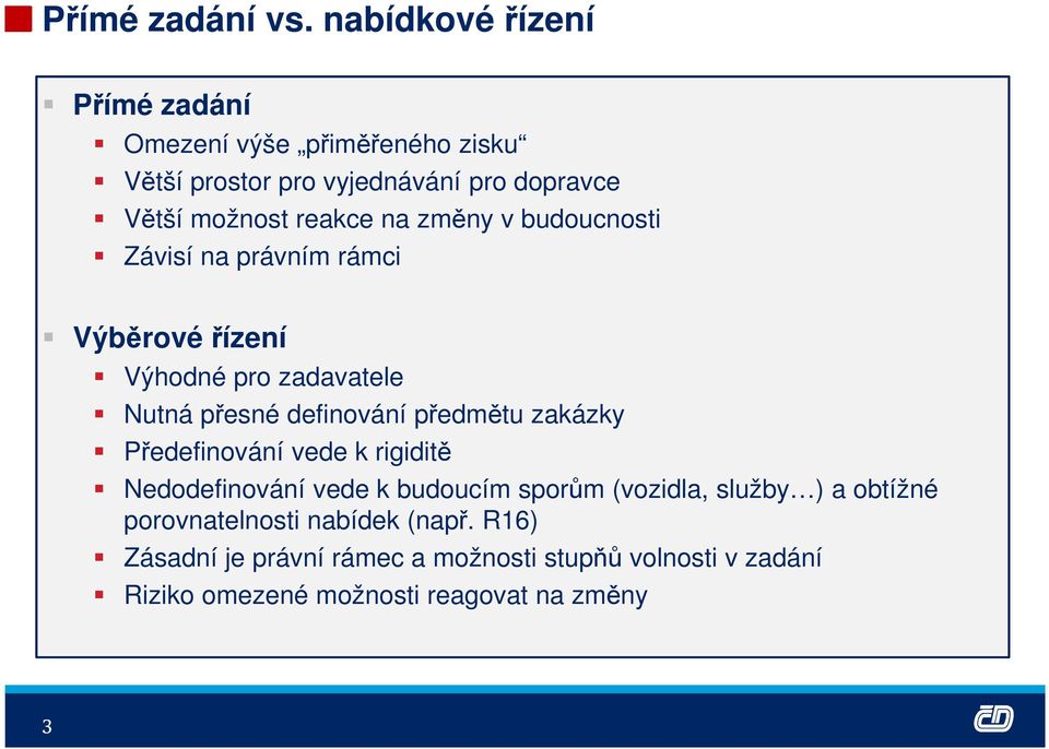 na změny v budoucnosti Závisí na právním rámci Výběrové řízení Výhodné pro zadavatele Nutná přesné definování předmětu zakázky