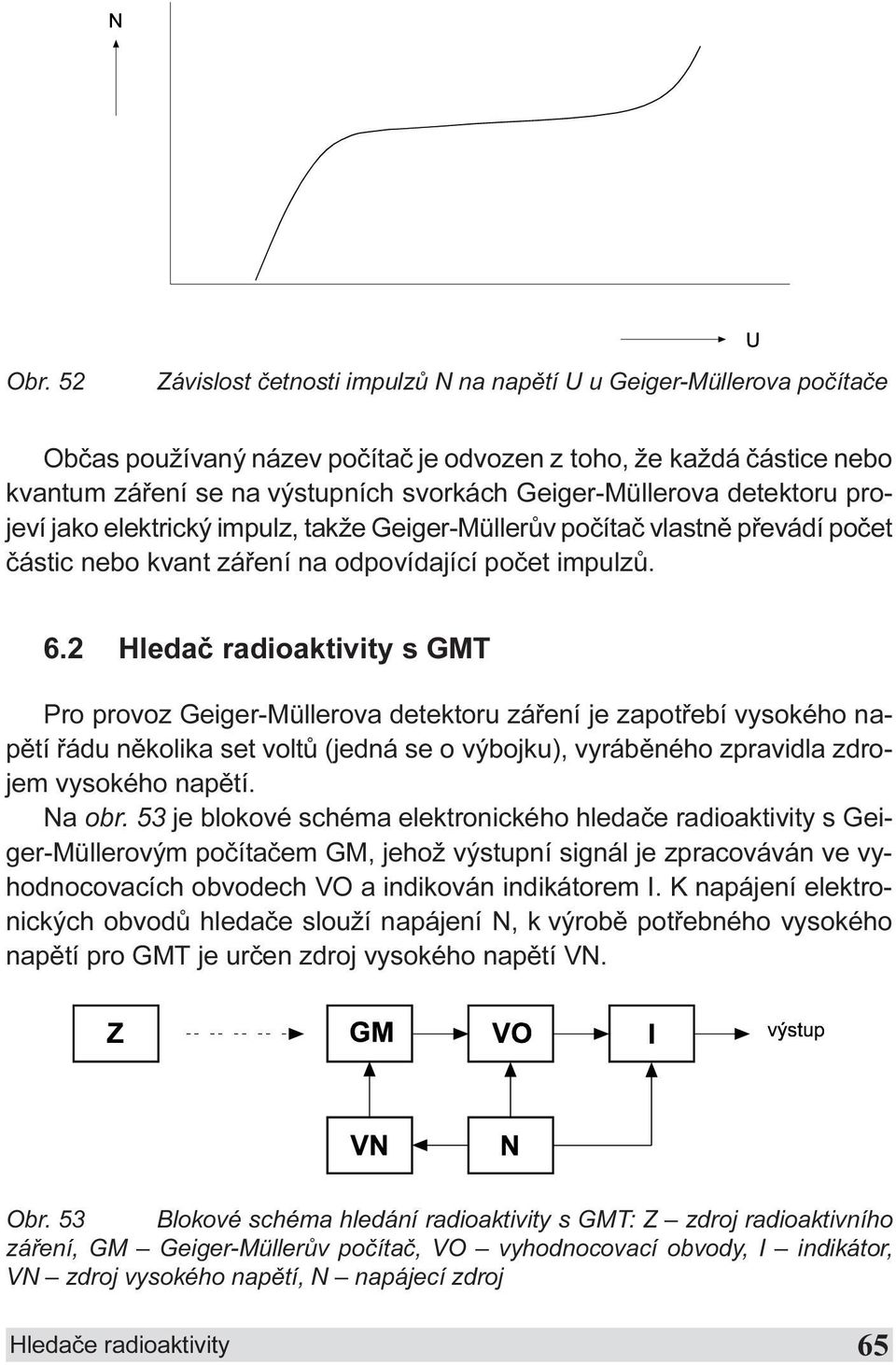 Pro provoz Geiger-Müllerova detektoru záøení je zapotøebí vysokého napìtí øádu nìkolika set voltù (jedná se o výbojku), vyrábìného zpravidla zdrojem vysokého napìtí Na obr 53 je blokové schéma