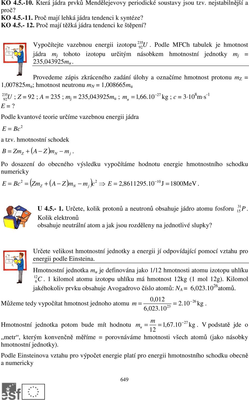 Provedeme zápis zkráceného zadání úlohy a označíme hmotnost protonu m =,785m u ; hmotnost neutronu m N =,8665m u 35 9 U ; = 9 ; = 35 ; m j = 35,4395m u ; E =?